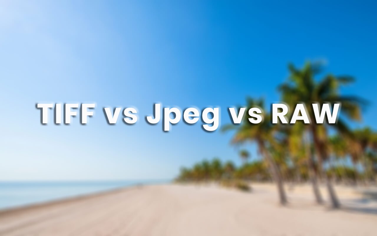 TIFF vs Jpeg vs RAW